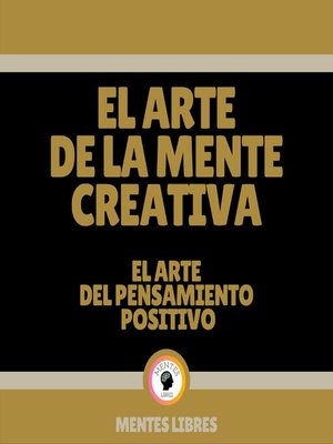 cover image of El Arte de la Mente Creativa--El Arte del Pensamiento Positivo